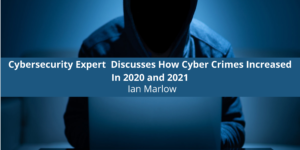 Cybersecurity Expert Ian Marlow Discusses How Cyber In 2020 and 2021